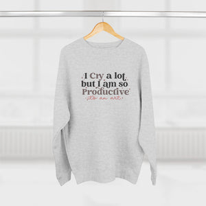 I Cry A Lot But I Am So Productive (It's An Art) Crewneck Sweatshirt