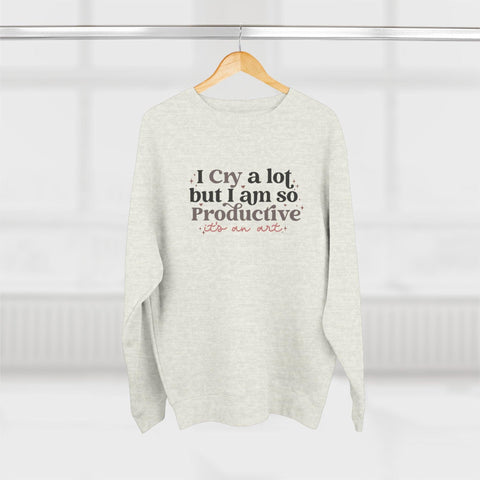 I Cry A Lot But I Am So Productive (It's An Art) Crewneck Sweatshirt