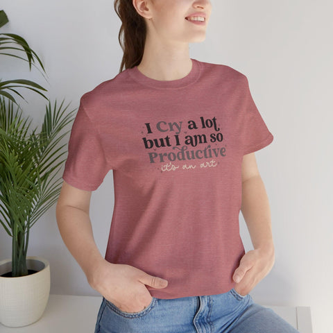 I Cry A Lot But I Am So Productive (It's An Art) T-Shirt