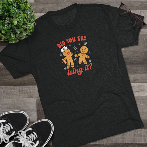 Did You Try Icing It? - Tri-Blend Crew Tee