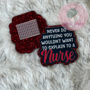 Never Do Anything You Wouldn't Want To Explain To A Nurse - Badge Reel