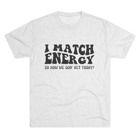 I Match Energy - Unisex Tri-Blend Crew Tee