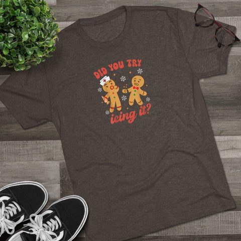 Did You Try Icing It? - Tri-Blend Crew Tee