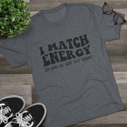 I Match Energy - Unisex Tri-Blend Crew Tee
