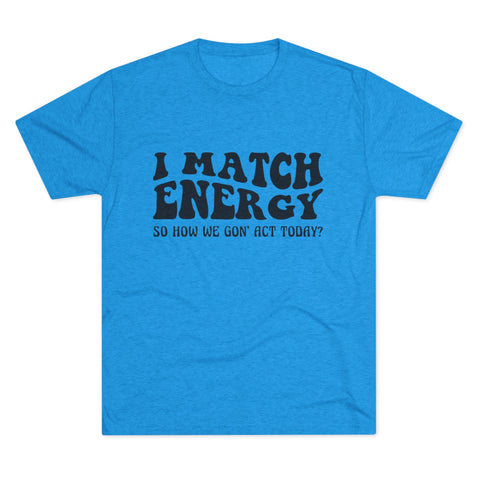 I Match Energy - Unisex Tri-Blend Crew Tee