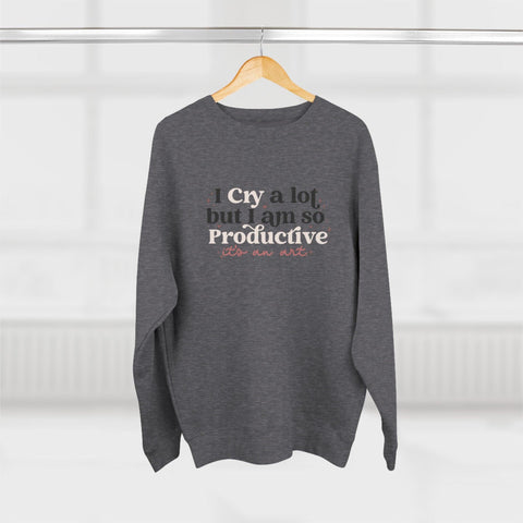 I Cry A Lot But I Am So Productive (It's An Art) Crewneck Sweatshirt