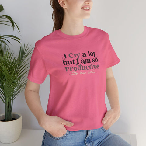 I Cry A Lot But I Am So Productive (It's An Art) T-Shirt