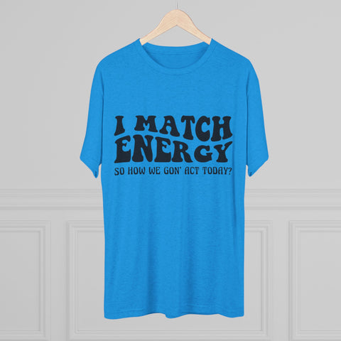 I Match Energy - Unisex Tri-Blend Crew Tee