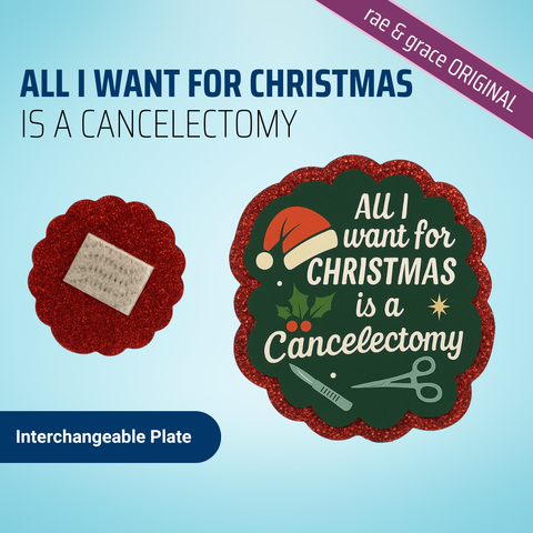 All I Want For Christmas Is A Cancelectomy - Badge Reel - rae & grace - Interchangeable Plate Only
