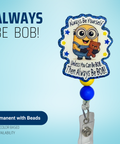 Always Be BOB - Badge Reel - rae & grace - Permanent/Beads