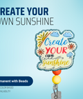 Create Your Own Sunshine - Badge Reel - rae & grace - Permanent/Beads