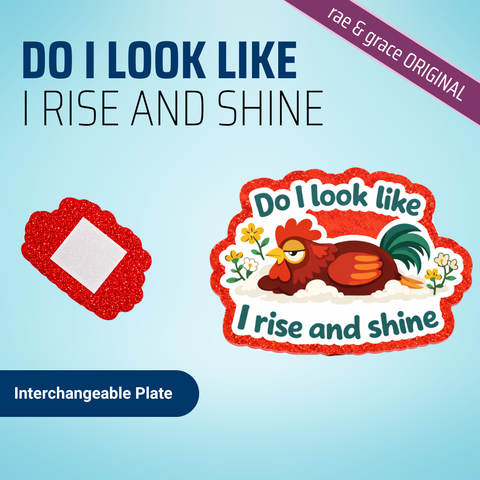 Do I Look Like I Rise And Shine - Badge Reel - rae & grace - Interchangeable Plate Only