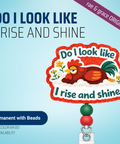 Do I Look Like I Rise And Shine - Badge Reel - rae & grace - Permanent/Beads
