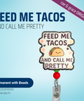Feed Me Tacos and Call Me Pretty - Badge Reel - rae & grace - Permanent/Beads