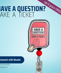 Have A Question? Take A Ticket - Badge Reel - rae & grace - Permanent/Beads
