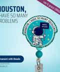 Houston, I Have So Many Problems - Badge Reel - rae & grace - Permanent/Beads