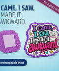 I Came, I Saw, I Made It Awkward - Badge Reel - rae & grace - Interchangeable Plate Only