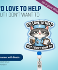 I'd Love To Help But I Don't Want To - Badge Reel - rae & grace - Permanent/Beads