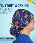 I'll Start Working When My Meds Do - Scrub Cap - rae & grace - Ponytail - Matching Top