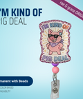 I'm Kind Of Pig Deal - Badge Reel - rae & grace - Permanent/Beads
