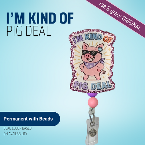 I'm Kind Of Pig Deal - Badge Reel - rae & grace - Permanent/Beads