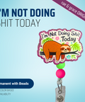 I'm Not Doing Shit Today - Badge Reel - rae & grace - Permanent/Beads