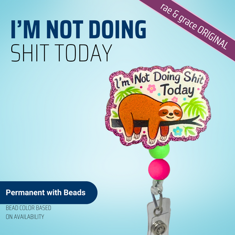 I'm Not Doing Shit Today - Badge Reel - rae & grace - Permanent/Beads
