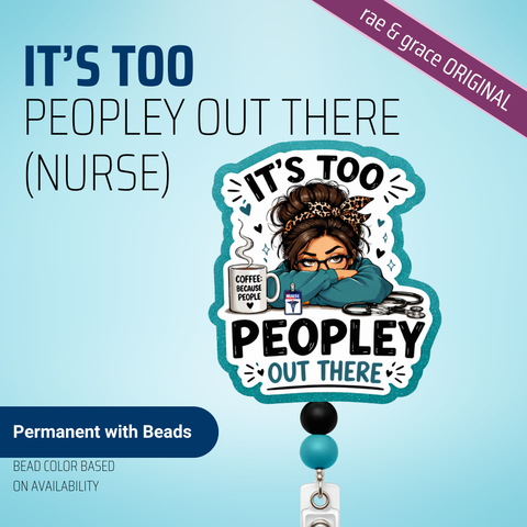 It's Too Peopley Out There - Nurse - Badge Reel - rae & grace - Permanent/Beads