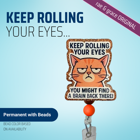 Keep Rolling Your Eyes... - Badge Reel - rae & grace - Permanent/Beads