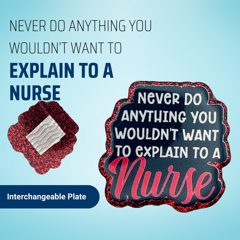 Never Do Anything You Wouldn't Want To Explain To A Nurse - Badge Reel