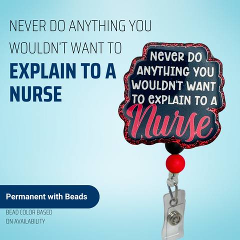 Never Do Anything You Wouldn't Want To Explain To A Nurse - Badge Reel