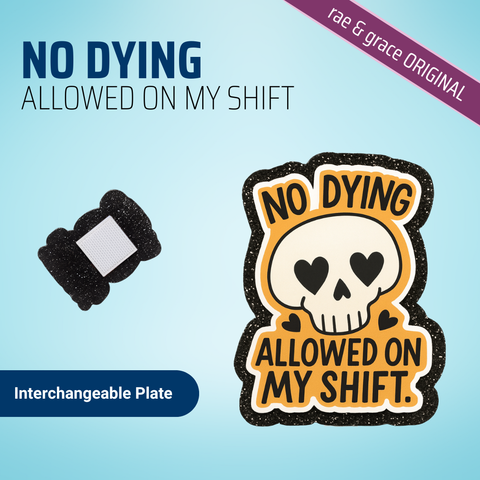 No Dying Allowed On My Shift - Badge Reel - rae & grace - Interchangeable Plate Only