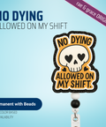 No Dying Allowed On My Shift - Badge Reel - rae & grace - Permanent/Beads