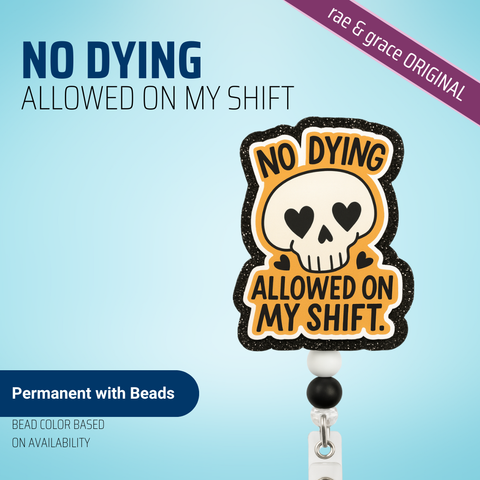 No Dying Allowed On My Shift - Badge Reel - rae & grace - Permanent/Beads