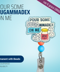 Pour Some Sugammadax on Me - Badge Reel - rae & grace - Permanent/Beads