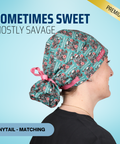 Sometimes Sweet Mostly Savage - Scrub Cap - rae & grace - Ponytail - Matching Top