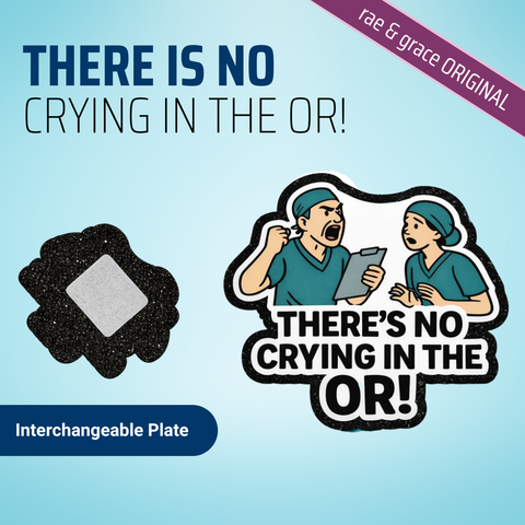 There Is No Crying In The OR - Badge Reel - rae & grace - Interchangeable Plate Only