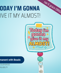 Today I'm Gonna Give It My Almost - Badge Reel - rae & grace - Permanent/Beads