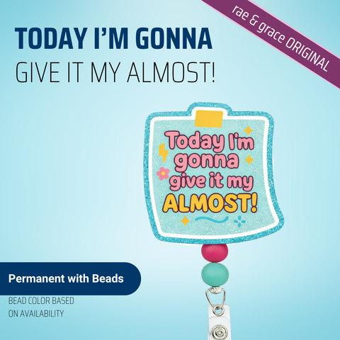 Today I'm Gonna Give It My Almost - Badge Reel - rae & grace - Permanent/Beads