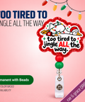 Too Tired To Jingle All The Way - Badge Reel - rae & grace - Permanent/Beads