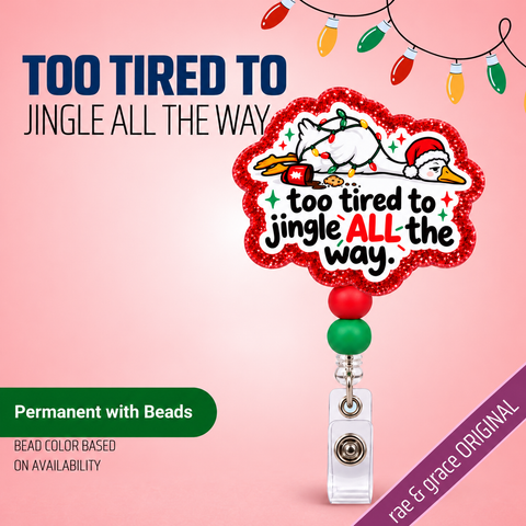 Too Tired To Jingle All The Way - Badge Reel - rae & grace - Permanent/Beads