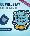 You Will Stay Late Tonight - Badge Reel - rae & grace - Interchangeable Plate Only