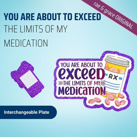 You are about to exceed
The limits of my medication - Badge Reel - rae & grace - Interchangeable Plate Only