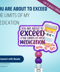 You are about to exceed
The limits of my medication - Badge Reel - rae & grace - Permanent/Beads