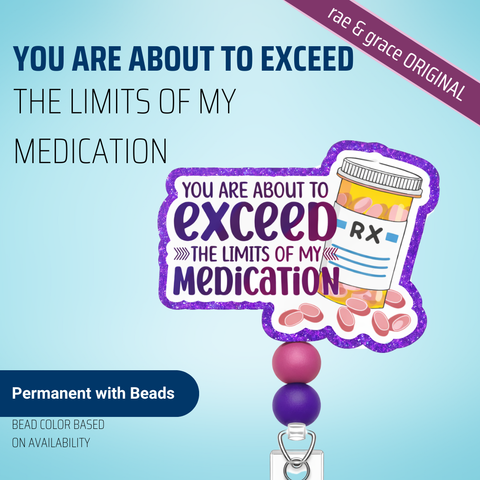 You are about to exceed
The limits of my medication - Badge Reel - rae & grace - Permanent/Beads