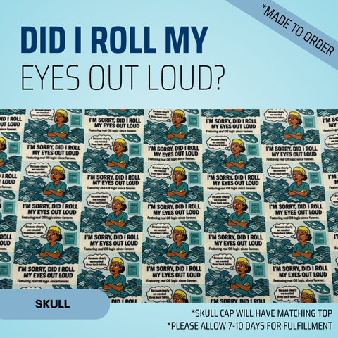 Did I Roll My Eyes Out Loud? - Scrub Cap - rae & grace - Skull Cap - Made to order Please allow 7-10 days for fulfillment.
