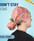Didn't Stay Home Today - Scrub Cap - rae & grace - Ponytail - Accent Top