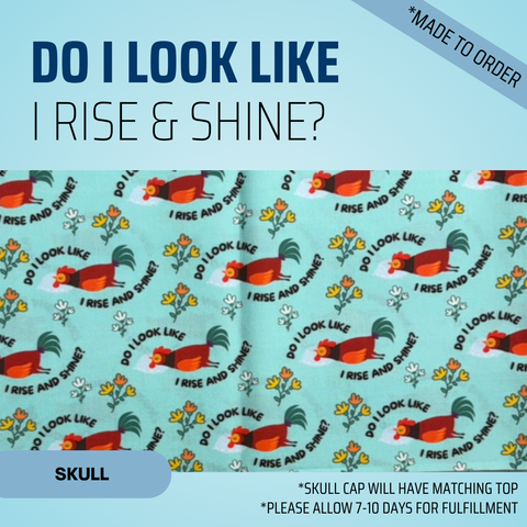 Do I Look Like I Rise And Shine - Scrub Cap - rae & grace - Skull Cap - *Made to order