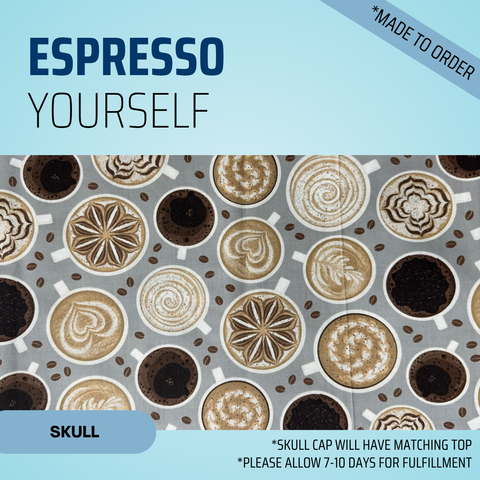 Espresso Yourself  - Scrub Cap - rae & grace - Skull Cap - Made to order Please allow 7-10 days for fulfillment.