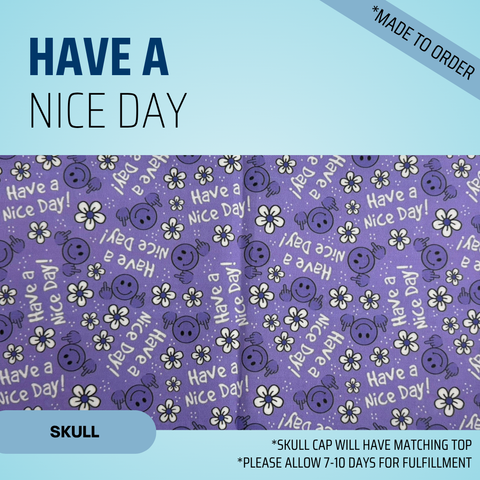 Have A Nice Day - Scrub Cap - rae & grace - Skull Cap - *Made to order